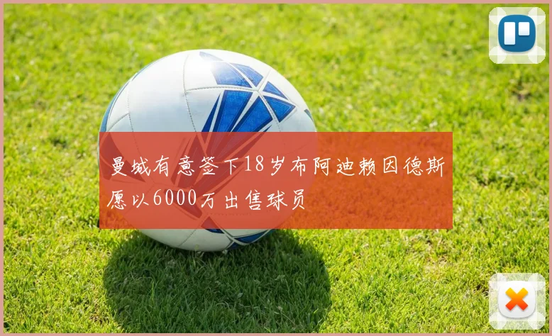 曼城有意签下18岁布阿迪赖因德斯愿以6000万出售球员